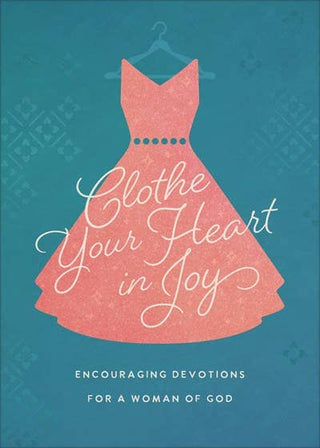 Clothe Your Heart in Joy: Encouraging Devotions for a Woman