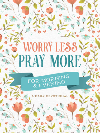 Worry Less, Pray More for Morning and Evening